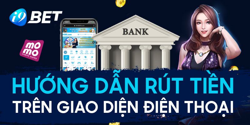 Hướng dẫn chi tiết cách rút tiền I9bet nhanh chóng