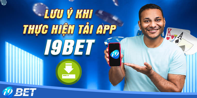 Một số lưu ý cần nhớ khi tải app i9bet